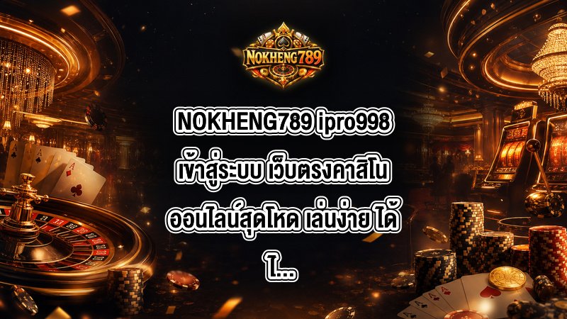 NOKHENG789 ipro998เข้าสู่ระบบ